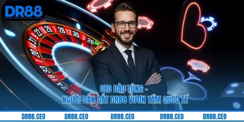 CEO Đào Tùng - Người Dẫn Dắt DR88 Vươn Tầm Quốc Tế