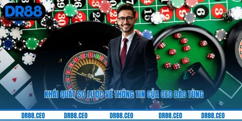 Khái quát sơ lược về thông tin của CEO Đào Tùng